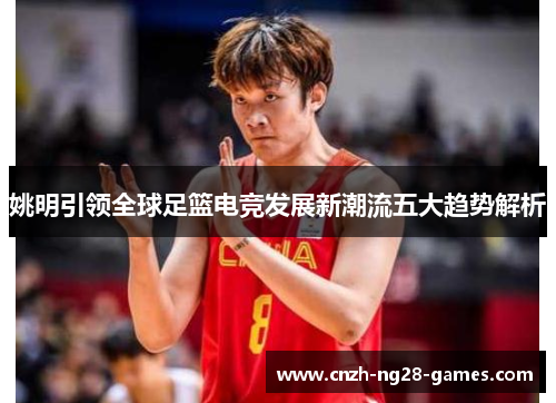 姚明引领全球足篮电竞发展新潮流五大趋势解析