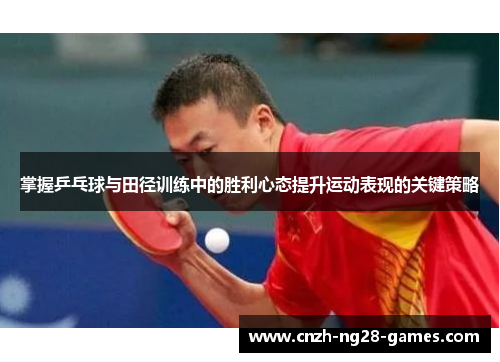 掌握乒乓球与田径训练中的胜利心态提升运动表现的关键策略 掌握乒乓球与田径训练中的胜利心态提升运动表现的关键策略