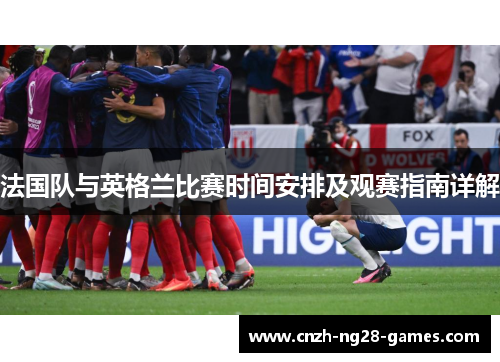 法国队与英格兰比赛时间安排及观赛指南详解 法国队与英格兰比赛时间安排及观赛指南详解