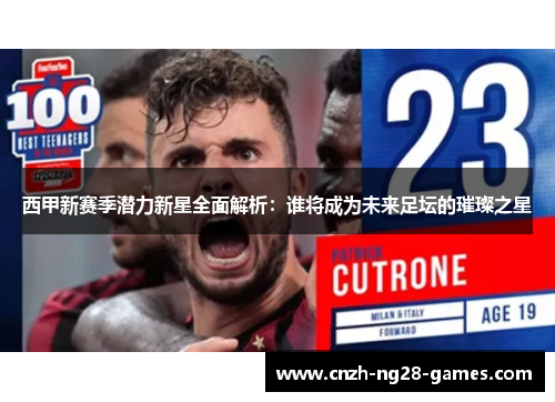 西甲新赛季潜力新星全面解析:谁将成为未来足坛的璀璨之星 西甲新赛季潜力新星全面解析:谁将成为未来足坛的璀璨之星