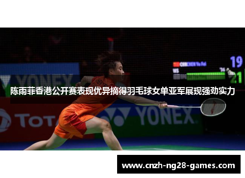 陈雨菲香港公开赛表现优异摘得羽毛球女单亚军展现强劲实力