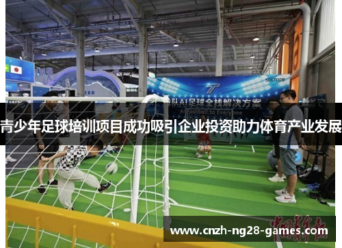 青少年足球培训项目成功吸引企业投资助力体育产业发展 青少年足球培训项目成功吸引企业投资助力体育产业发展