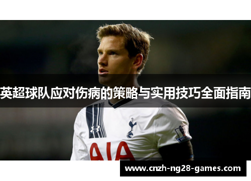 英超球队应对伤病的策略与实用技巧全面指南 英超球队应对伤病的策略与实用技巧全面指南